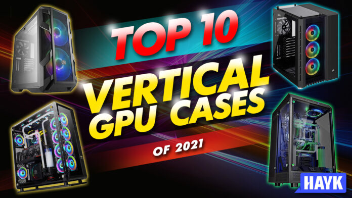 top 10 vertical gpu cases of 2021 top 10 vertical gpu cases of 2021